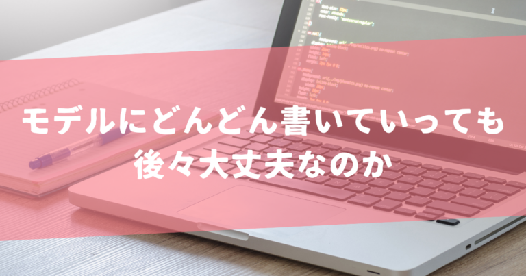 モデルにどんどん書いていっても後々大丈夫なのか – オプスインのナレッジ
